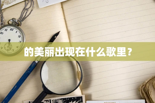 的美丽出现在什么歌里？