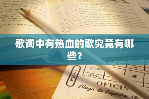 歌词中有热血的歌究竟有哪些？