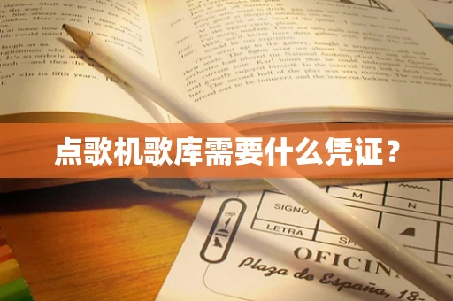 点歌机歌库需要什么凭证？