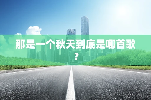 那是一个秋天到底是哪首歌？