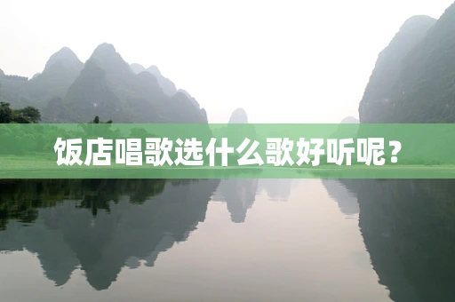 饭店唱歌选什么歌好听呢？