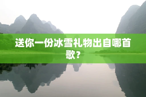 送你一份冰雪礼物出自哪首歌？