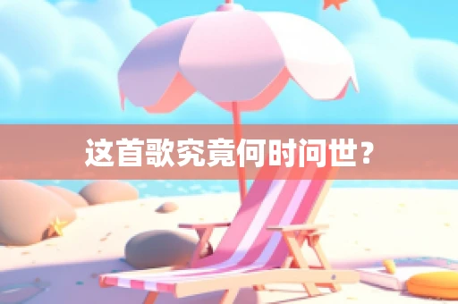 这首歌究竟何时问世？