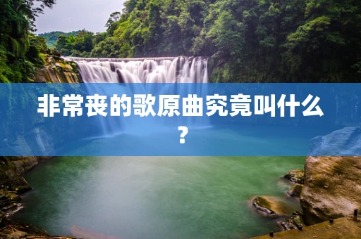 非常丧的歌原曲究竟叫什么？
