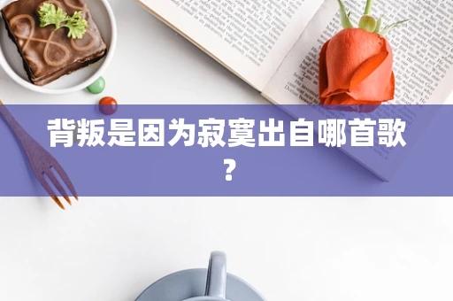 背叛是因为寂寞出自哪首歌？