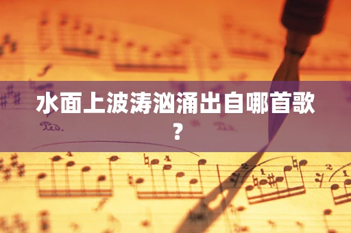 水面上波涛汹涌出自哪首歌？