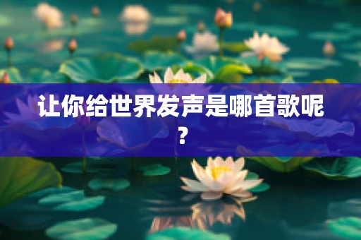 让你给世界发声是哪首歌呢？