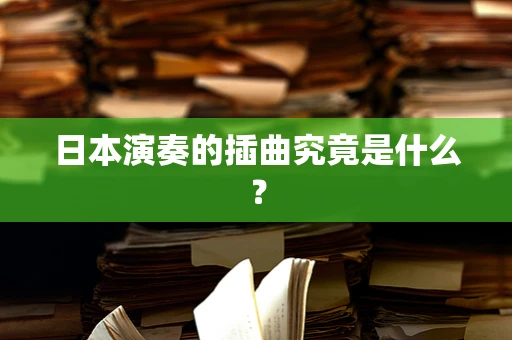 日本演奏的插曲究竟是什么？