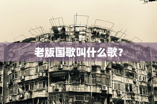老版国歌叫什么歌？