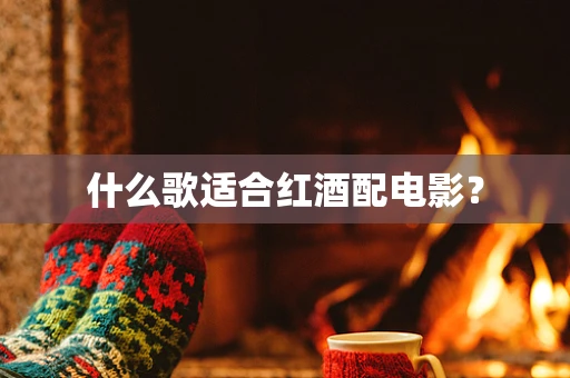 什么歌适合红酒配电影？