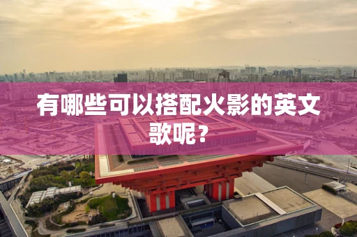 有哪些可以搭配火影的英文歌呢？