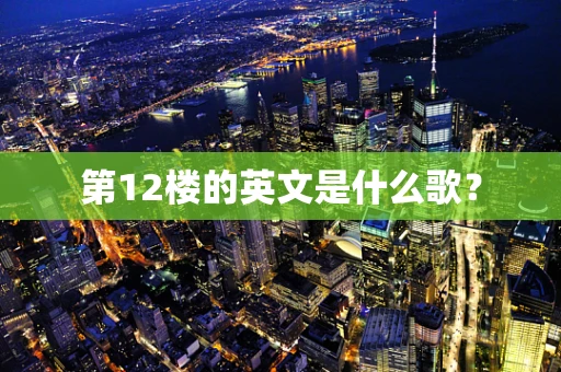第12楼的英文是什么歌？