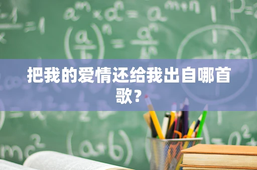 把我的爱情还给我出自哪首歌？