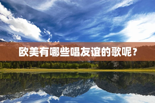 欧美有哪些唱友谊的歌呢？