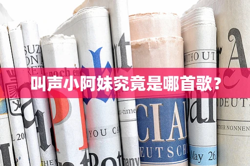 叫声小阿妹究竟是哪首歌？