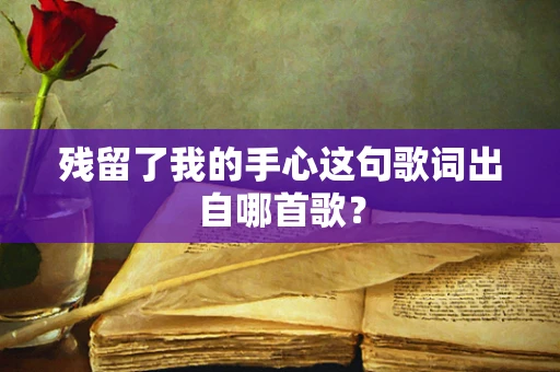 残留了我的手心这句歌词出自哪首歌？