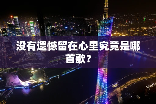 没有遗憾留在心里究竟是哪首歌？