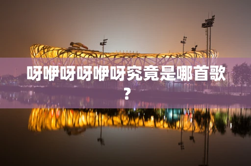 呀咿呀呀咿呀究竟是哪首歌？