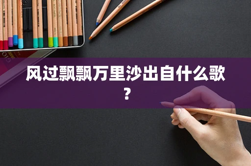 风过飘飘万里沙出自什么歌？