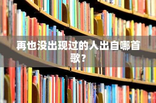 再也没出现过的人出自哪首歌？