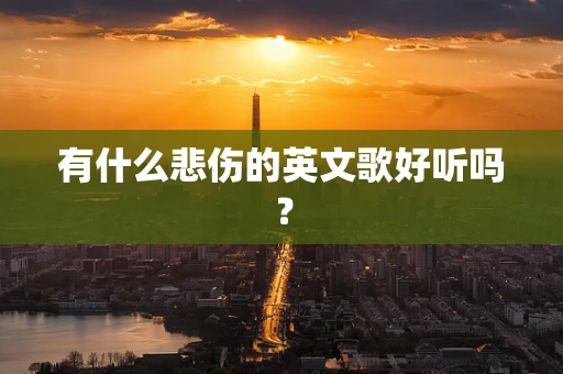 有什么悲伤的英文歌好听吗？