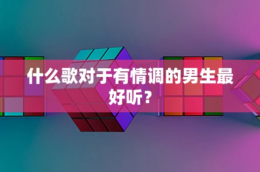 什么歌对于有情调的男生最好听？