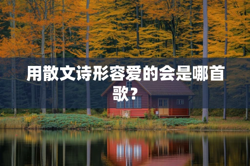 用散文诗形容爱的会是哪首歌？
