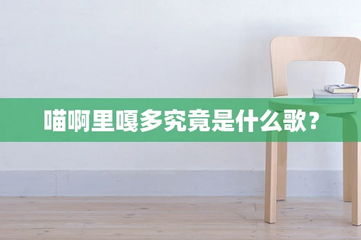 喵啊里嘎多究竟是什么歌？