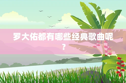 罗大佑都有哪些经典歌曲呢？