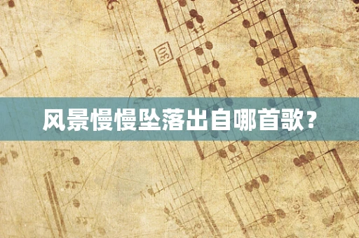 风景慢慢坠落出自哪首歌？